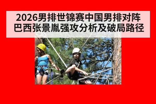 2026男排世锦赛中国男排对阵巴西张景胤强攻分析及破局路径